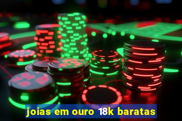 joias em ouro 18k baratas